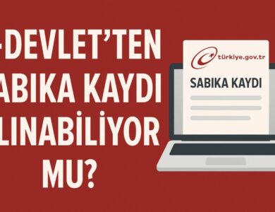E-Devlet’ten Sabıka Kaydı Alınabiliyor mu