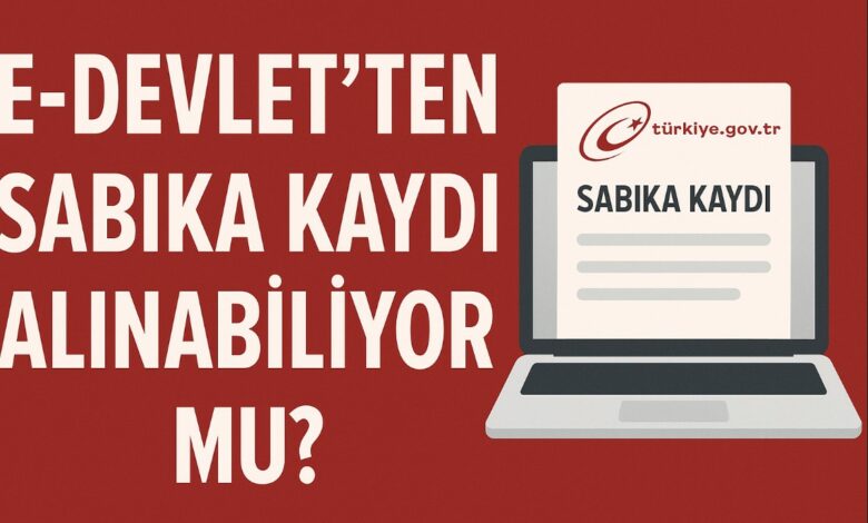 E-Devlet’ten Sabıka Kaydı Alınabiliyor mu? 1 E-Devlet’ten Sabıka Kaydı Alınabiliyor mu