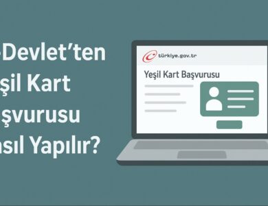 E-Devlet’ten Yeşil Kart Başvurusu Nasıl Yapılır