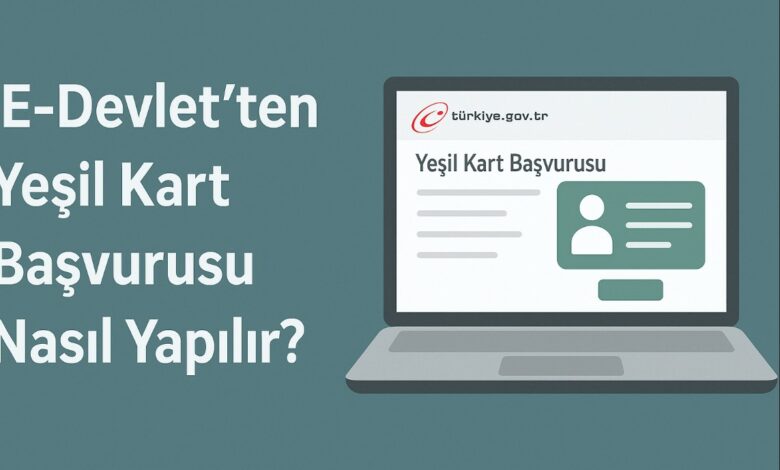 E-Devlet’ten Yeşil Kart Başvurusu Nasıl Yapılır? 1 E-Devlet’ten Yeşil Kart Başvurusu Nasıl Yapılır